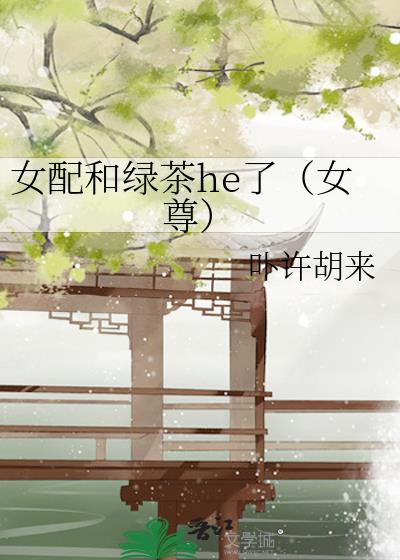 女配和绿茶he了(女尊)56