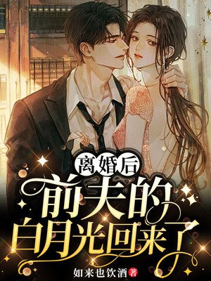 离婚后,前夫的白月光回来了