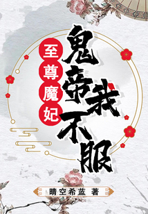 至尊魔妃鬼帝我不服百度云